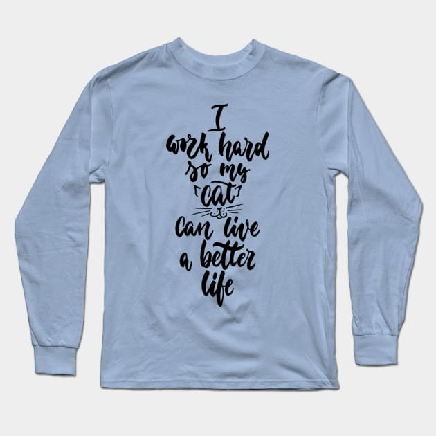 I Work Hard So My Cat Can Live A Better Life - Cute Cat Lover Quote Long Sleeve T-Shirt by Squeak Art